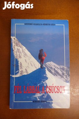 Szendrő Szabolcs-Németh Géza - Fél lábbal a csúcson - Dedikált