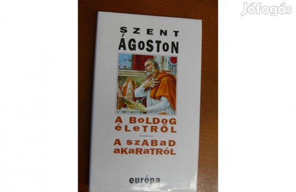 Szent Ágoston : A boldog életről - A szabad akaratról