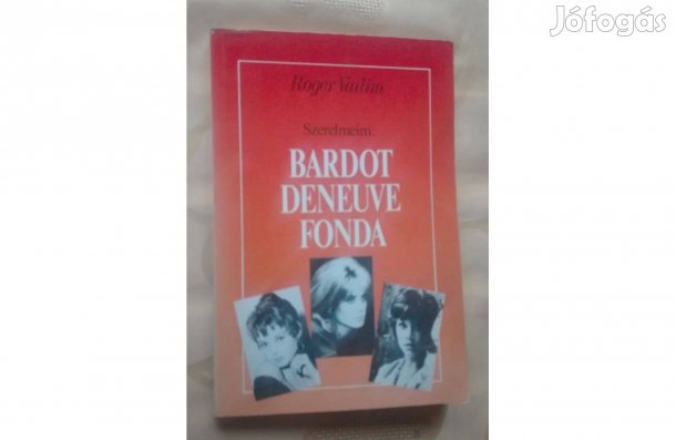 Szerelmeim: Bardot, Deneuve, Fonda, írta: Roger Vadim