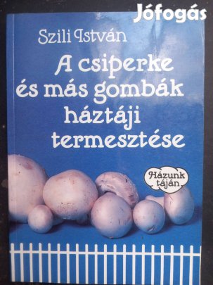 Szili István: A csiperke és más gombák háztáji termesztése c. könyv