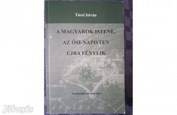 Tácsi István: A magyarok Istene, az Ősi-Napisten I. kötete eladó