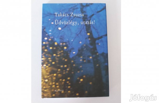 Takács Zsuzsa: Üdvözlégy, utazás!