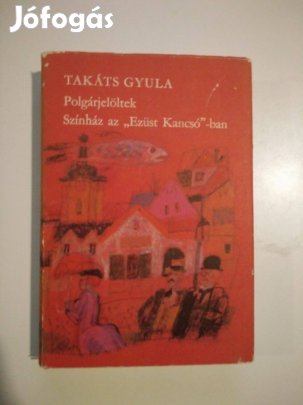 Takáts Gyula - Polgárjelöltek - Színház az Ezüst Kancsó-ban