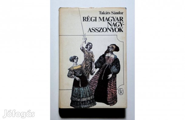 Takáts Sándor: Régi magyar nagyasszonyok - - (Csak személyesen!)