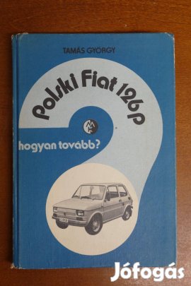 Tamás György Polski Fiat 126 p - Hogyan tovább?