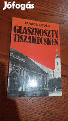 Tanács István - Glasznoszty Tiszakécskén / Kik vagyunk mi, hogy igaza