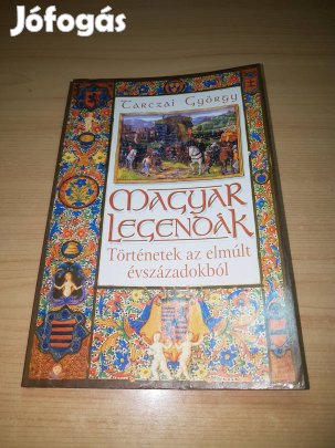 Tarczai György - Magyar legendák - Történetek az elmúlt évszázadokból