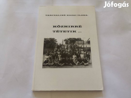 Tarczaliné Kazai Ilona - Közhírré tétetik - Biharkeresztes tanárévek