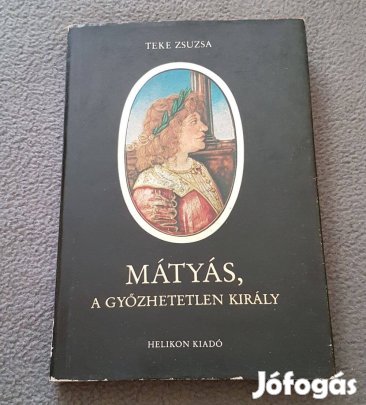 Teke Zsuzsa: Mátyás, a győzhetetlen király könyv