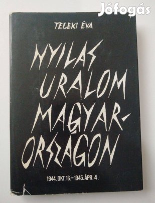 Teleki Éva - Nyilas uralom Magyarországon 1944. október 16. -