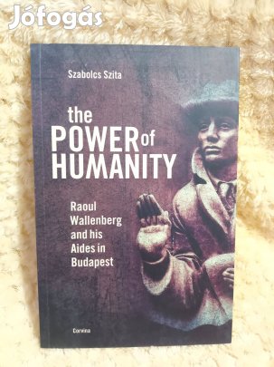 The Power of Humanity - Raoul Wallenberg and his Aides in Budapest - S