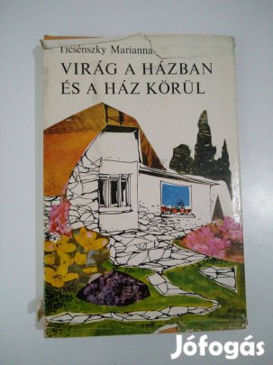 Ticsénszky Marianna - Virág a házban és a ház körül