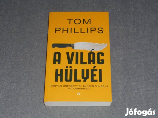 Tom Phillips - A világ hülyéi - Hogyan cseszett el mindig mindent az