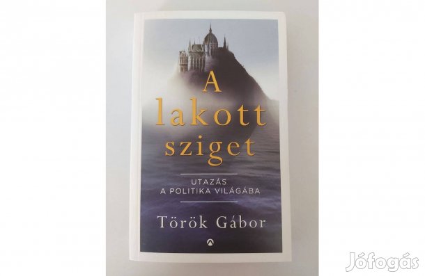 Török Gábor: A lakott sziget (Utazás a politika világába)