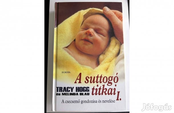 Tracy Hogg Melinda Blau: A suttogó titkai I. A csecsemő gondozása