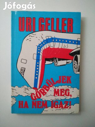 Uri Geller - Görbüljek meg, ha nem igaz Rendhagyó önéletrajz
