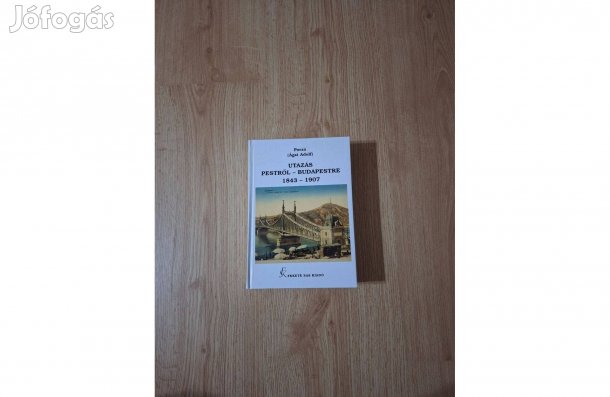 Utazás Pestről - Budapestre 1843 - 1907