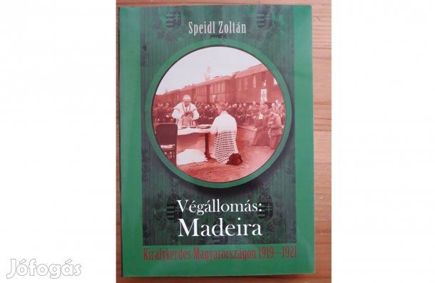 Vágállomás Madeira Királykérdés Magyarországon 1919-1921