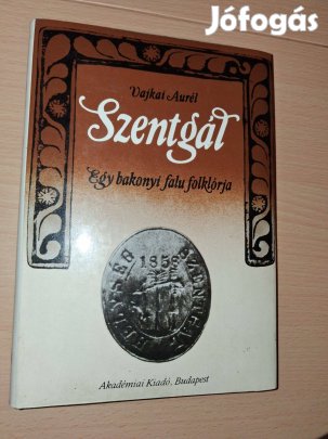 Vajkai Aurél : Szentgál: Egy bakonyi falu folklórja