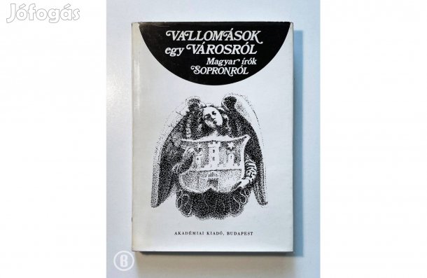 Vallomások egy városról / Magyar írók Sopronról - - Csak személyesen!