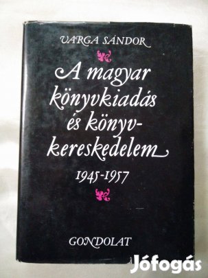 Varga Sándor - A magyar könyvkiadás és könyvkereskedelem 1945-1957