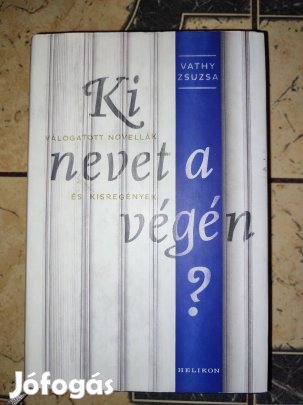 Vathy Zsuzsa Ki nevet a végén? Válogatott novellák és kisregények