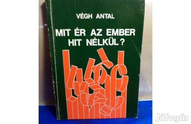 Végh Antal: Mit ér az ember hit nélkül?