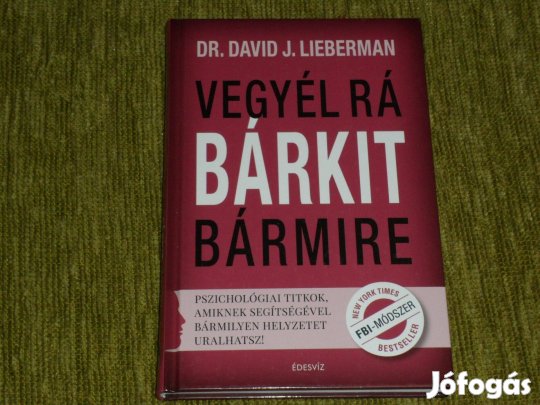 Vegyél rá bárkit bármire - Pszichológiai titkok, amiknek segítségével
