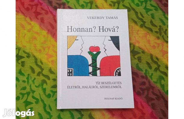 Vekerdy Tamás: Honnan? Hová? Tíz beszélgetés életről, halálról, szerel