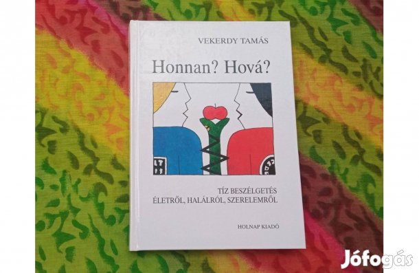 Vekerdy Tamás: Honnan? Hová? * Tíz beszélgetés életről, halálról * Új!