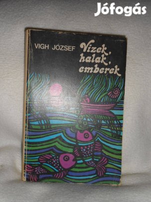 Vígh József: Vizek,halak,emberek Horgásztörténetek (8099)