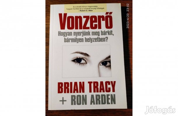 Vonzerő - Ron Arden Brian Tracy Hogyan nyerjünk meg bárkit, bármilyen