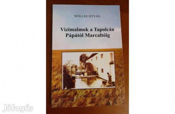 Wöller István Vízimalmok a Tapolcán Pápától Marcaltőig