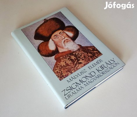 Zsigmond király uralma Magyarországon 1387-1437 Mályusz Elemér