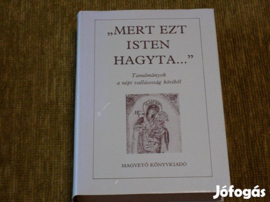 "Mert ezt Isten hagyta." - Tanulmányok a népi vallásosság köréből